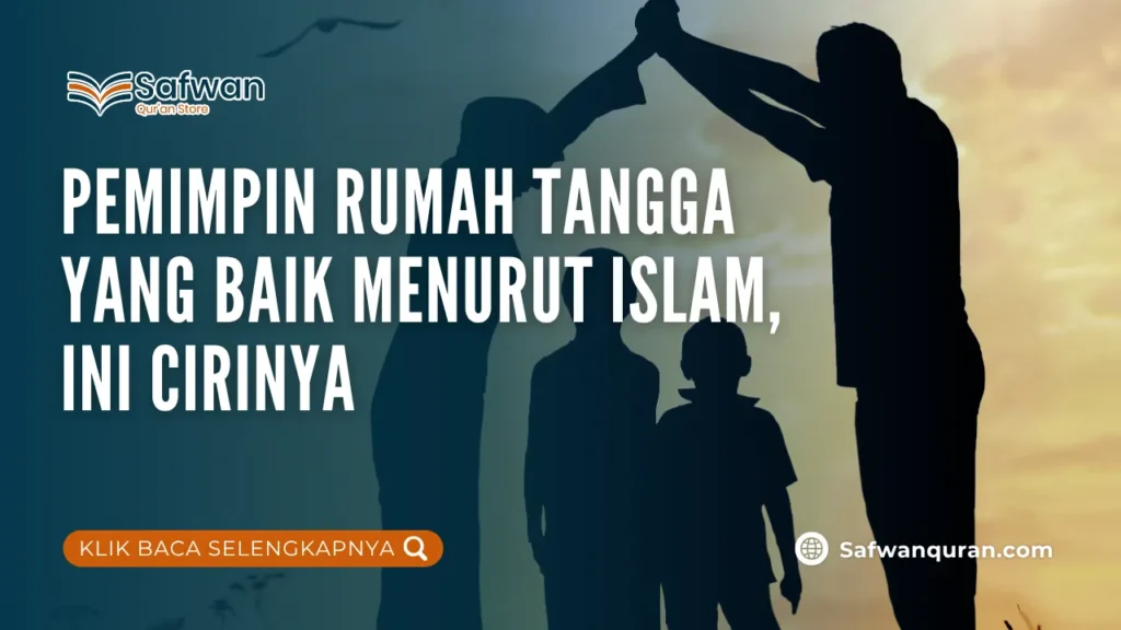 Pemimpin Rumah Tangga yang Baik Menurut Islam, Ini Cirinya