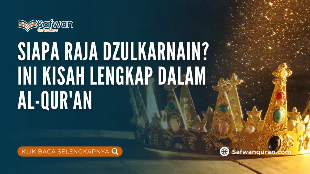 Siapa Raja Dzulkarnain? Ini Kisah Lengkap dalam Al-Qur'an